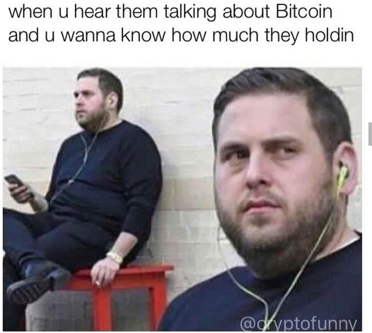 When you're trying to casually assess your friend's Bitcoin holdings in conversation.