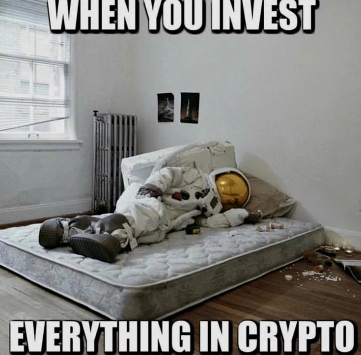 That happens when you invest everything you have or tied to your name to Crypto.